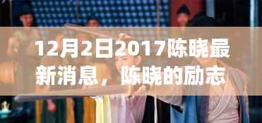 陈晓励志故事,从变化中学习,自信成就未来,与时光同行的成长之旅(2017年12月最新消息)