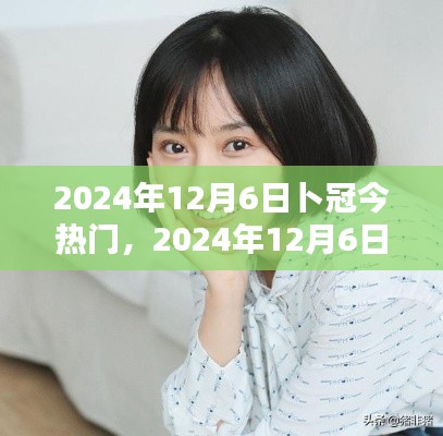 卜冠今日热门话题深度解析,2024年12月6日热门事件回顾与解析