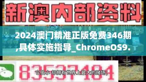 2024澳门精准正版免费346期,具体实施指导_ChromeOS9.620