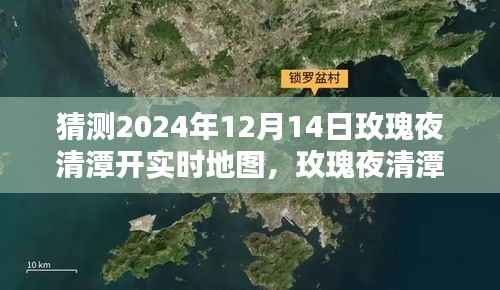 揭秘未来地图探索新纪元,玫瑰夜清潭实时地图开启预测(2024年12月14日)