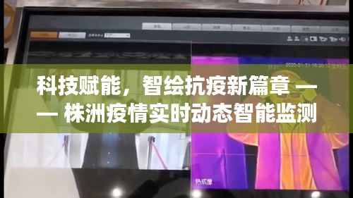科技赋能株洲抗疫新篇章，实时动态智能监测系统助力疫情防控工作
