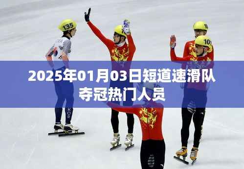 短道速滑夺冠热门选手名单揭晓，2025年夺冠热门人员亮相
