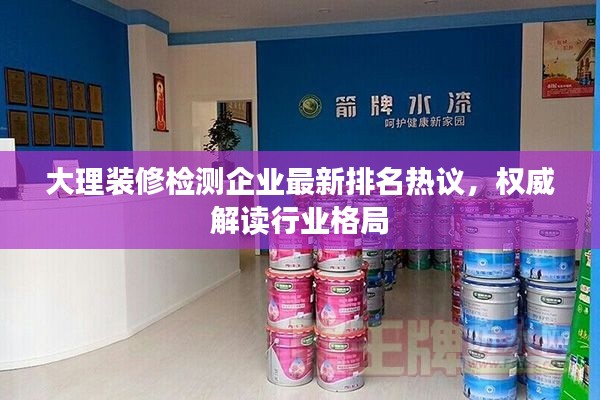 大理装修检测企业最新排名热议,权威解读行业格局