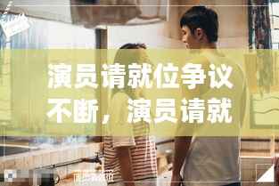 演员请就位争议不断,演员请就位成片