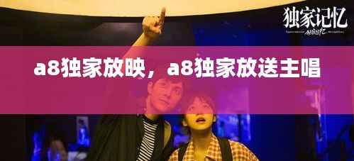 a8独家放映，a8独家放送主唱 
