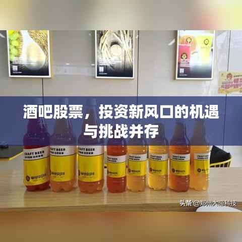 酒吧股票,投资新风口的机遇与挑战并存