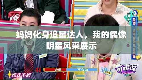 妈妈化身追星达人,我的偶像明星风采展示