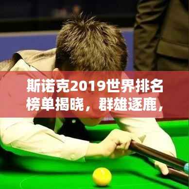 斯诺克2019世界排名榜单揭晓,群雄逐鹿,谁将独领风骚?