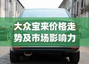 大众宝来价格走势及市场影响力解析