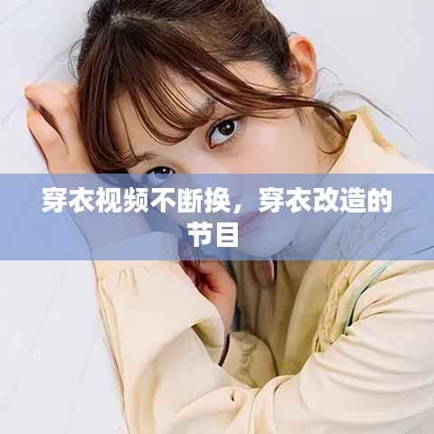 穿衣视频不断换,穿衣改造的节目