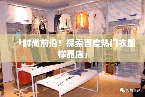 「时尚前沿!探索百度热门衣服样品店」