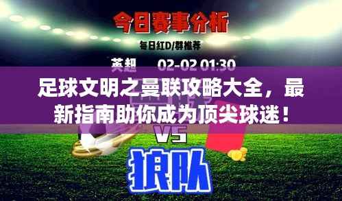 足球文明之曼联攻略大全,最新指南助你成为顶尖球迷!