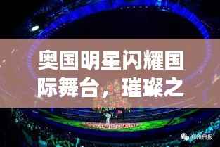 奥国明星闪耀国际舞台,璀璨之星瞩目绽放