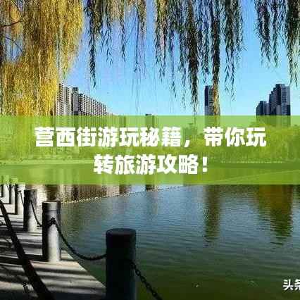 营西街游玩秘籍,带你玩转旅游攻略!