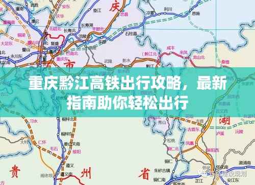 重庆黔江高铁出行攻略，最新指南助你轻松出行