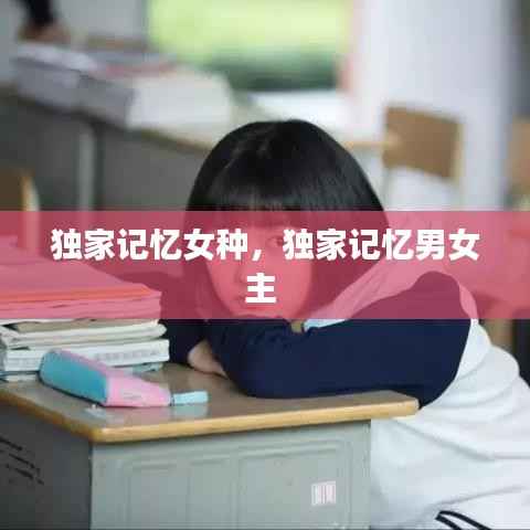 独家记忆女种,独家记忆男女主