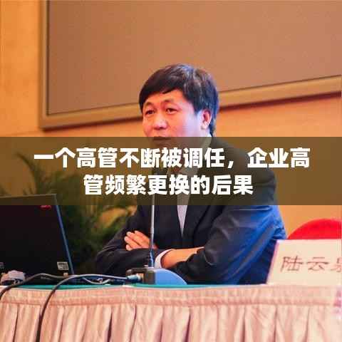 一个高管不断被调任,企业高管频繁更换的后果