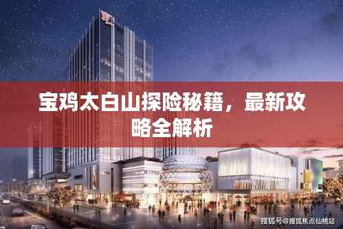 宝鸡太白山探险秘籍，最新攻略全解析