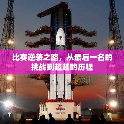 比赛逆袭之路,从最后一名的挑战到超越的历程