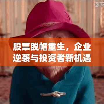 股票脱帽重生,企业逆袭与投资者新机遇